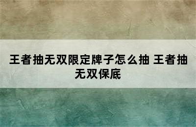 王者抽无双限定牌子怎么抽 王者抽无双保底